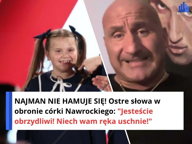 NAJMAN NIE HAMUJE SIĘ! Ostre słowa w obronie córki Nawrockiego: "Jesteście obrzydliwi! Niech wam ręka uschnie!"